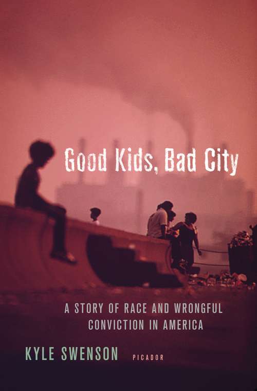 Book cover of Good Kids, Bad City: A Story of Race and Wrongful Conviction in America