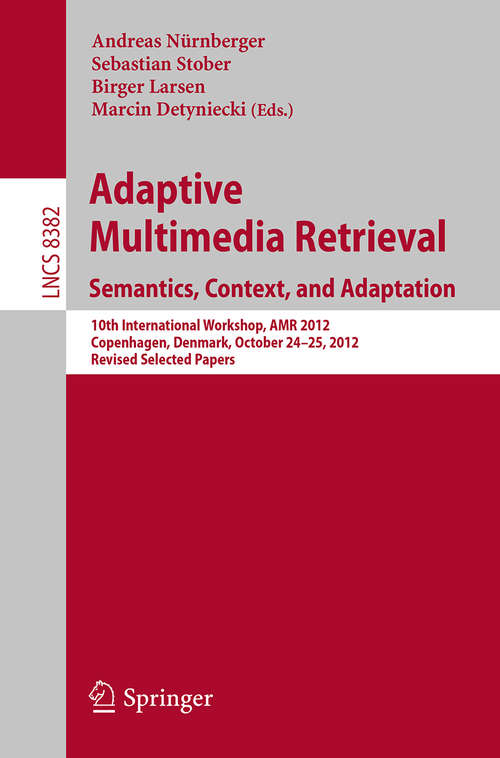Book cover of Adaptive Multimedia Retrieval: 10th International Workshop, AMR 2012, Copenhagen, Denmark, October 24-25, 2012, Revised Selected Papers (Lecture Notes in Computer Science #8382)