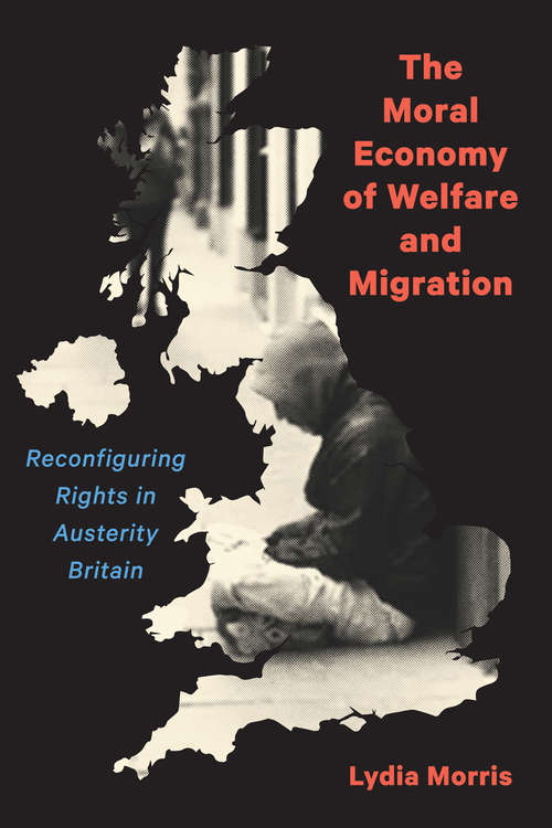 Book cover of The Moral Economy of Welfare and Migration: Reconfiguring Rights in Austerity Britain