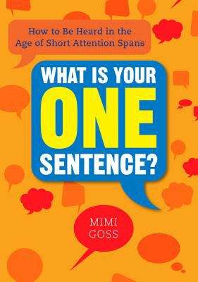 Book cover of What Is Your One Sentence?: How to Be Heard in the Age of Short Attention Spans