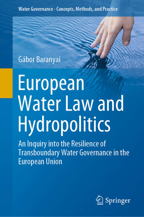 Book cover of European Water Law and Hydropolitics: An Inquiry into the Resilience of Transboundary Water Governance in the European Union (1st ed. 2020) (Water Governance - Concepts, Methods, and Practice)