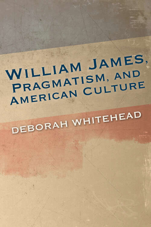 Book cover of William James, Pragmatism, and American Culture (American Philosophy Ser.)