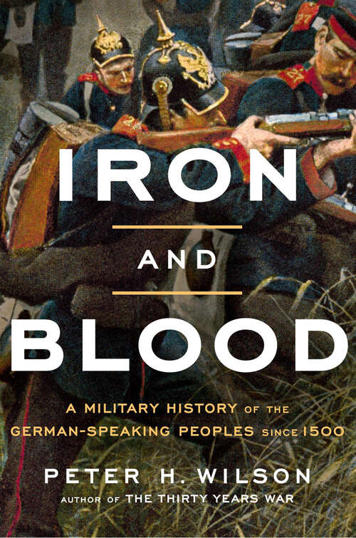 Book cover of Iron and Blood: A Military History of the German-Speaking Peoples since 1500