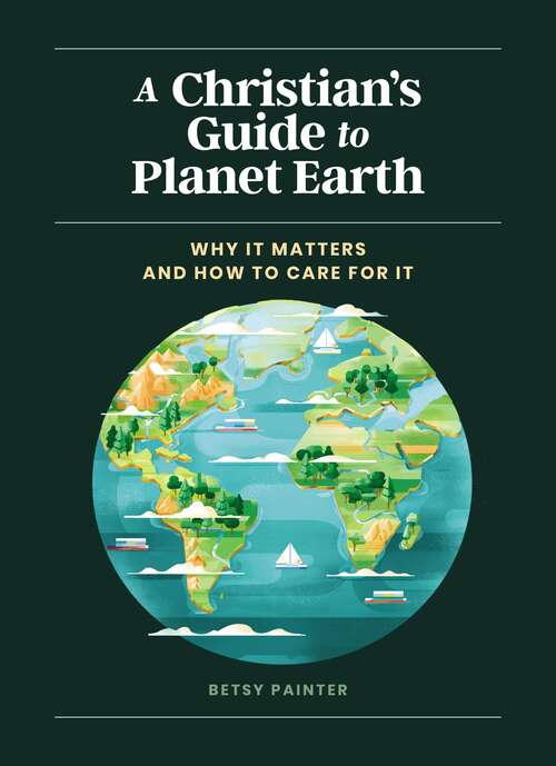 Book cover of A Christian's Guide to Planet Earth: Why It Matters and How to Care for It