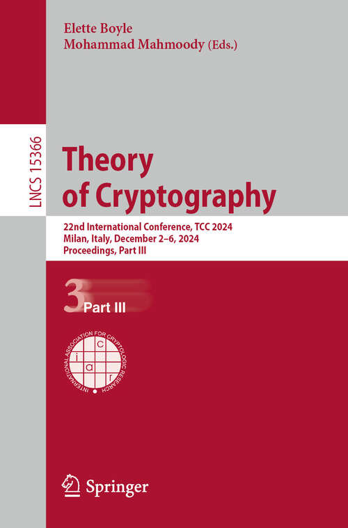 Book cover of Theory of Cryptography: 22nd International Conference, TCC 2024, Milan, Italy, December 2–6, 2024, Proceedings, Part III (Lecture Notes in Computer Science #15366)