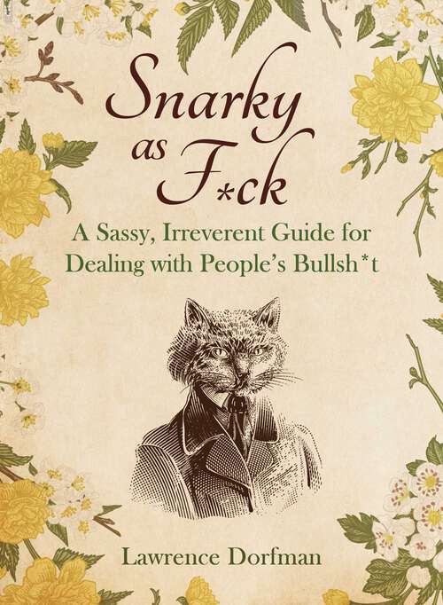 Book cover of Snarky As F*ck: A Sassy, Irreverant Guide for Dealing with People's Bullsh*t