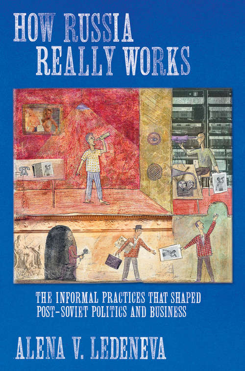 Book cover of How Russia Really Works: The Informal Practices That Shaped Post-Soviet Politics and Business (Culture and Society after Socialism)