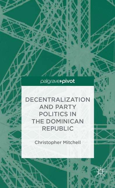 Book cover of Decentralization and Party Politics in the Dominican Republic
