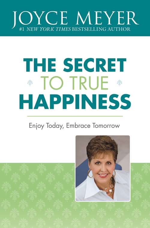 Book cover of The Secret to True Happiness: Enjoy Today, Embrace Tomorrow