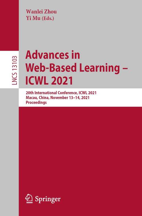 Book cover of Advances in Web-Based Learning – ICWL 2021: 20th International Conference, ICWL 2021, Macau, China, November 13–14, 2021, Proceedings (1st ed. 2021) (Lecture Notes in Computer Science #13103)