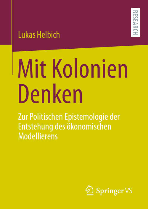 Book cover of Mit Kolonien Denken: Zur Politischen Epistemologie der Entstehung des ökonomischen Modellierens