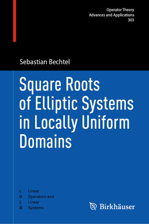 Book cover of Square Roots of Elliptic Systems in Locally Uniform Domains (2024) (Operator Theory: Advances and Applications #303)