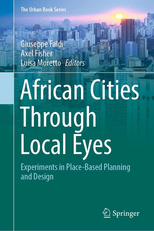 Book cover of African Cities Through Local Eyes: Experiments in Place-Based Planning and Design (1st ed. 2021) (The Urban Book Series)