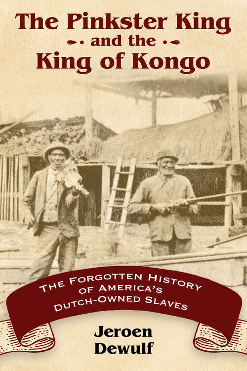 Book cover of The Pinkster King and the King of Kongo: The Forgotten History of America's Dutch-Owned Slaves