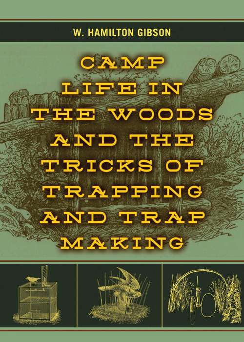 Book cover of Camp Life in the Woods and the Tricks of Trapping and Trap Making: Containing Comprehensive Hunts On Camp Shelter, Log Huts, Bark Shanties, Woodland Beds, And Bedding, Boat, And Canoe Building, And Valuable Suggestions On Trappers' Food, Etc. (Lyons Press Ser.)