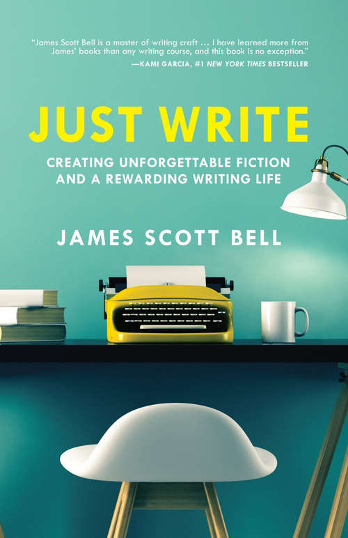 Book cover of Just Write: Creating Unforgettable Fiction and a Rewarding Writing Life