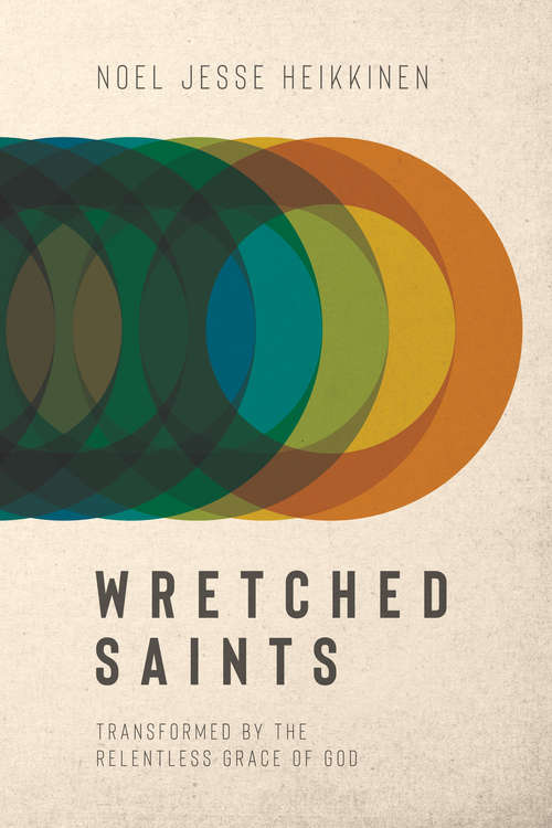 Book cover of Wretched Saints: Transformed by the Relentless Grace of God