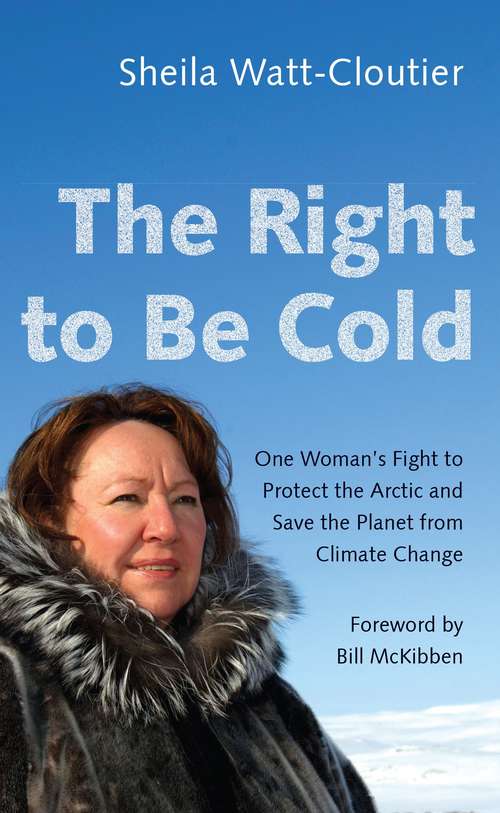 Book cover of The Right to Be Cold: One Woman's Fight to Protect the Arctic and Save the Planet from Climate Change