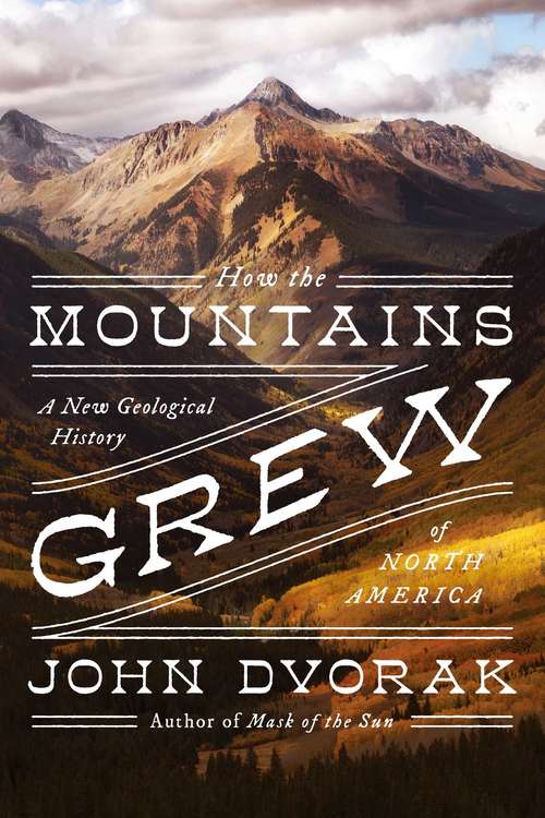 Book cover of How the Mountains Grew: A New Geological History of North America