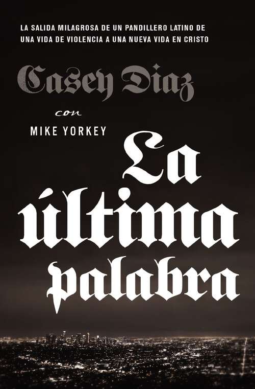 Book cover of La última palabra: La salida milagrosa de un pandillero latino de una vida de violencia a una nueva vida en Cristo