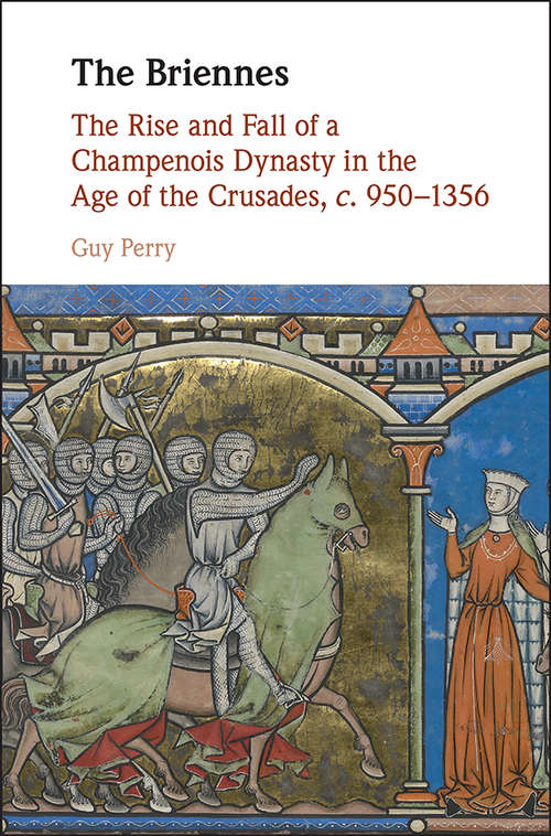 Book cover of The Briennes: The Rise and Fall of a Champenois Dynasty in the Age of the Crusades, c. 950–1356