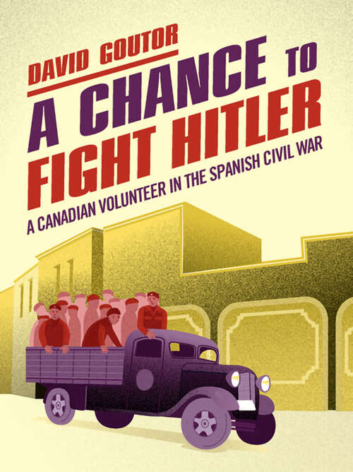 Book cover of A Chance to Fight Hitler: A Canadian Volunteer in the Spanish Civil War
