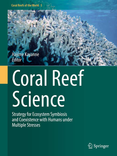 Book cover of Coral Reef Science: Strategy for Ecosystem Symbiosis and Coexistence with Humans under Multiple Stresses (Coral Reefs of the World #5)