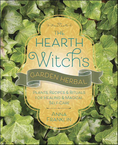 Book cover of The Hearth Witch's Garden Herbal: Plants, Recipes & Rituals for Healing & Magical Self-Care