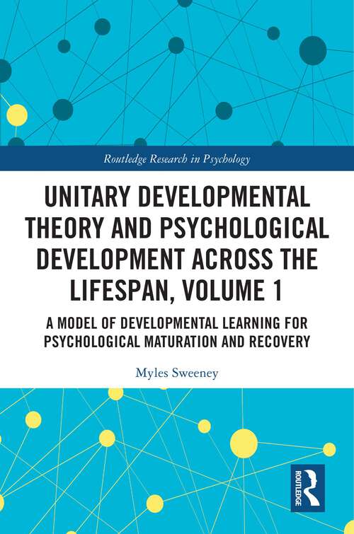 Book cover of Unitary Developmental Theory and Psychological Development Across the Lifespan, Volume 1: A Model of Developmental Learning for Psychological Maturation and Recovery (Routledge Research in Psychology)