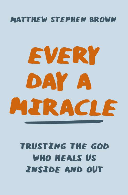 Book cover of Every Day a Miracle: Trusting the God Who Heals Us Inside and Out
