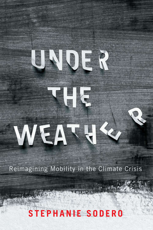 Book cover of Under the Weather: Reimagining Mobility in the Climate Crisis (McGill-Queen's/Brian Mulroney Institute of Government Studies in Leadership, Public Policy, and Governance)