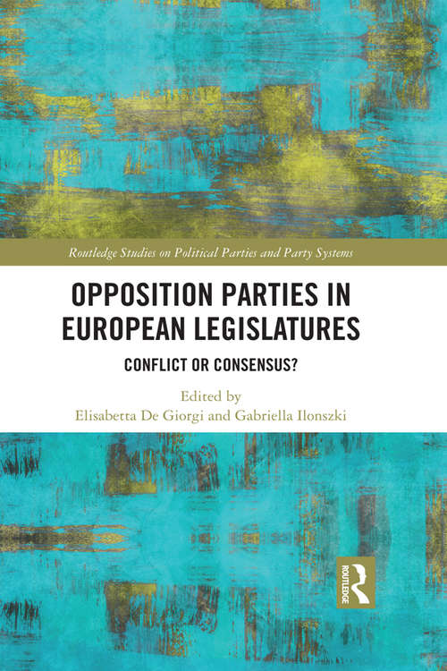 Book cover of Opposition Parties in European Legislatures: Conflict or Consensus? (Routledge Studies on Political Parties and Party Systems)