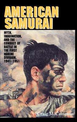 Book cover of American Samurai : Myth and Imagination in the Conduct of Battle in the First Marine Division 1941-1951