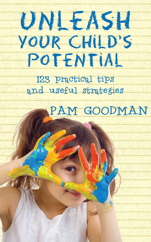 Book cover of Unleash Your Child's Potential: 123 practical tips and useful strategies