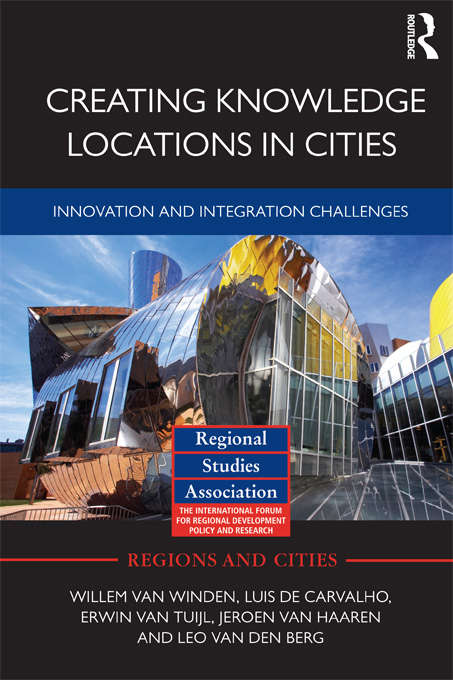 Book cover of Creating Knowledge Locations in Cities: Innovation and Integration Challenges (Regions And Cities Ser. #54)