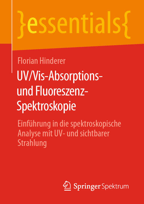 Book cover of UV/Vis-Absorptions- und Fluoreszenz-Spektroskopie: Einführung in die spektroskopische Analyse mit UV- und sichtbarer Strahlung (1. Aufl. 2020) (essentials)