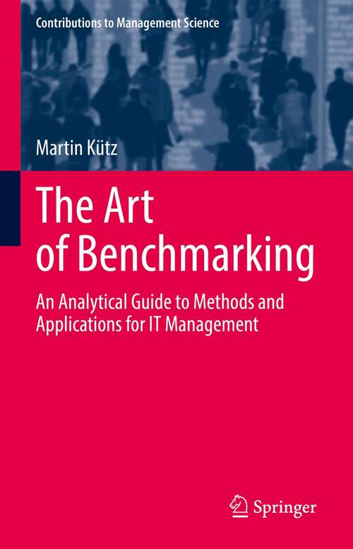 Book cover of The Art of Benchmarking: An Analytical Guide to Methods and Applications for IT Management (1st ed. 2022) (Contributions to Management Science)