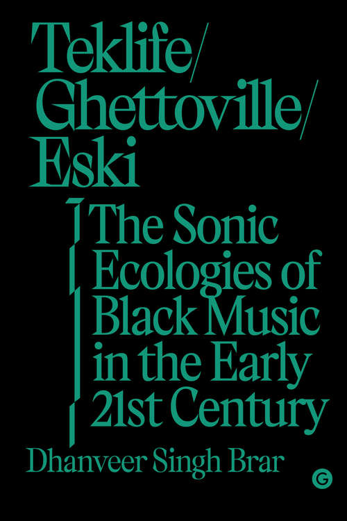 Book cover of Teklife, Ghettoville, Eski: The Sonic Ecologies of Black Music in the Early 21st Century (Goldsmiths Press / Sonics Series)