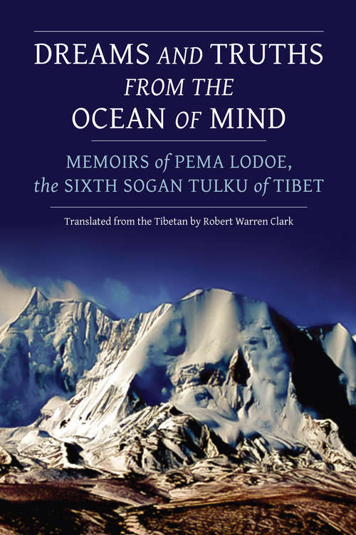 Book cover of Dreams and Truths from the Ocean of Mind: Memoirs of Pema Lodoe, the Sixth Sogan Tulku of Tibet