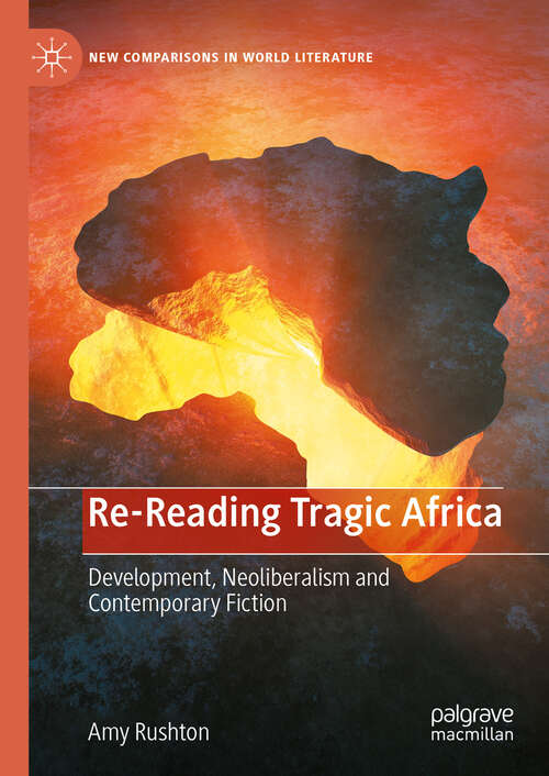 Book cover of Re-Reading Tragic Africa: Development, Neoliberalism and Contemporary Fiction (2024) (New Comparisons in World Literature)