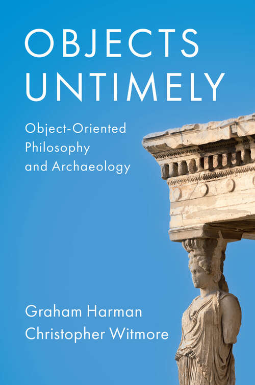 Book cover of Objects Untimely: Object-Oriented Philosophy and Archaeology