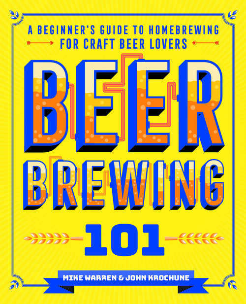 Book cover of Beer Brewing 101: A Beginner's Guide to Homebrewing for Craft Beer Lovers