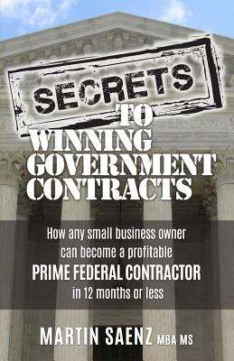 Book cover of Secrets to Winning Government Contracts: How any small business owner can become a profitable Prime Federal Contractor in 12 months or less