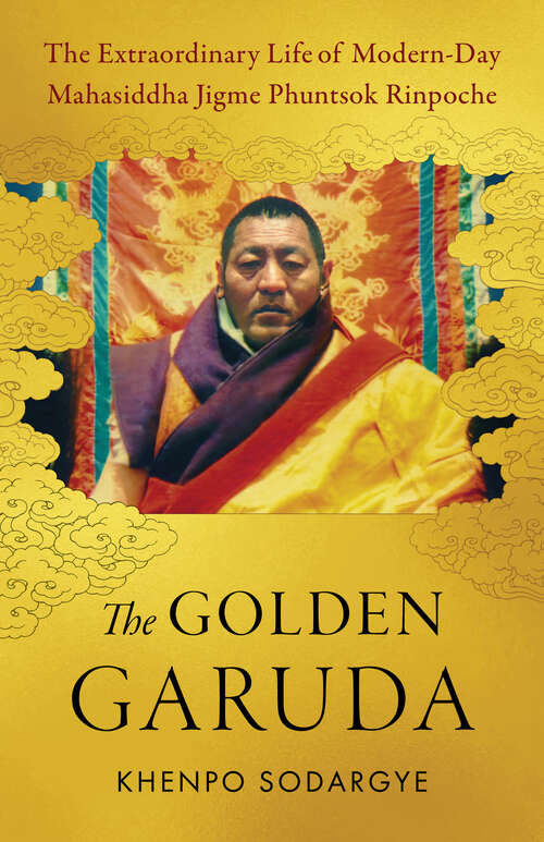 Book cover of The Golden Garuda: The Extraordinary Life of Modern-Day Mahasiddha Jigme Phuntsok Rinpoche