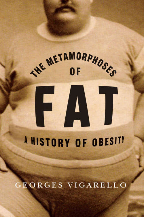 Book cover of The Metamorphoses of Fat: A History of Obesity (European Perspectives: A Series in Social Thought and Cultural Criticism)