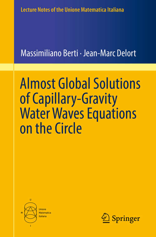 Book cover of Almost Global Solutions of Capillary-Gravity Water Waves Equations on the Circle (Lecture Notes Of The Unione Matematica Italiana Ser. #24)