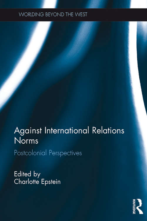 Book cover of Against International Relations Norms: Postcolonial Perspectives (Worlding Beyond the West)