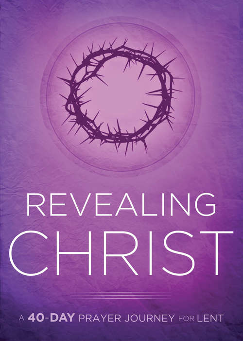 Book cover of Revealing Christ: A 40-Day Prayer Journey for Lent