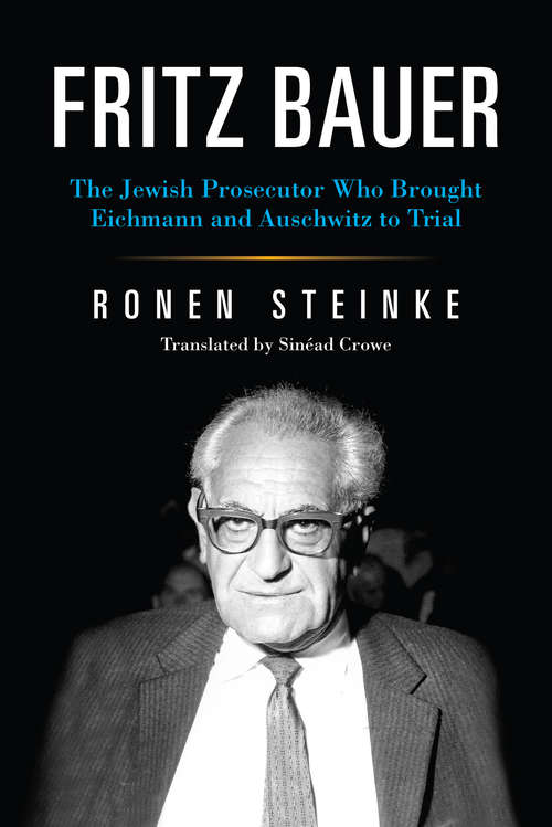 Book cover of Fritz Bauer: The Jewish Prosecutor Who Brought Eichmann and Auschwitz to Trial (German Jewish Cultures Ser.)