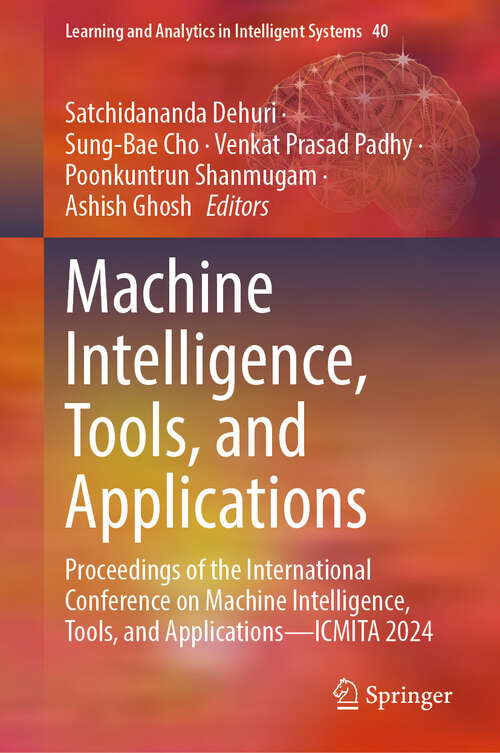 Book cover of Machine Intelligence, Tools, and Applications: Proceedings of the International Conference on Machine Intelligence, Tools, and Applications—ICMITA 2024 (2024) (Learning and Analytics in Intelligent Systems #40)